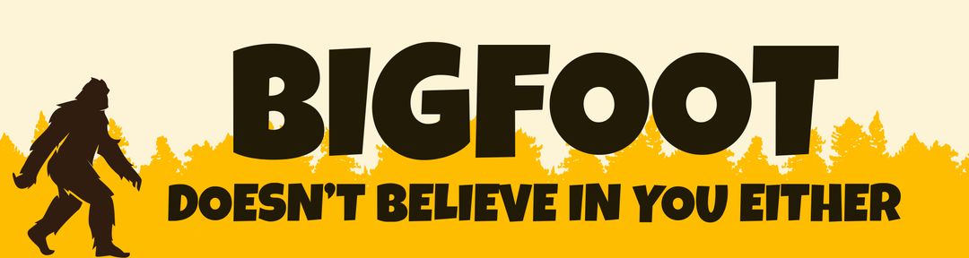 Bigfoot doesn't believe in you either