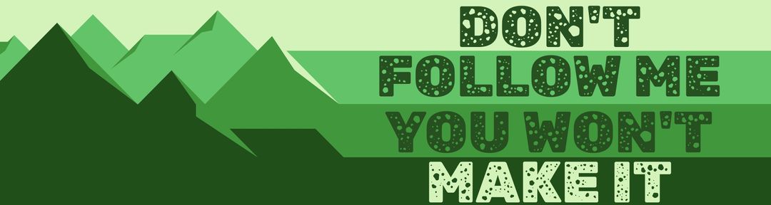 Don't Follow Me You Won't Make It