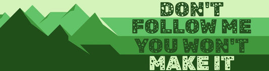 Don't Follow Me You Won't Make It