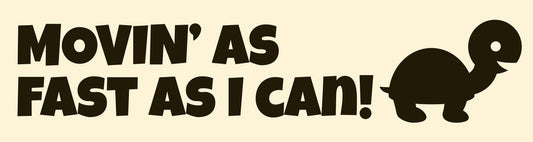 Movin’ as fast as I can!