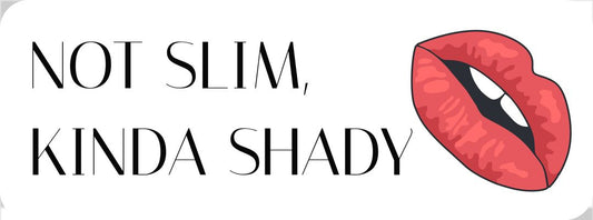 Not slim Kinda shady