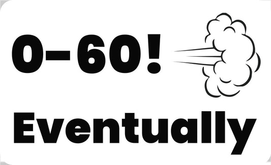 0-60 Eventually