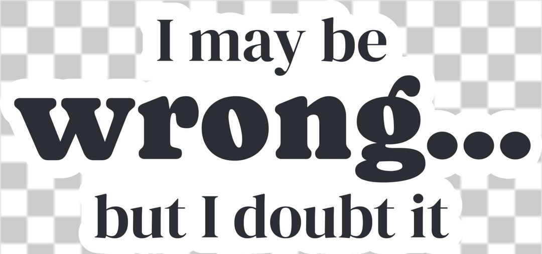 I may be wrong